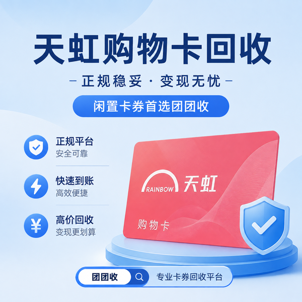 天虹购物卡回收｜正规稳妥变现路径，闲置卡券首选团团收
