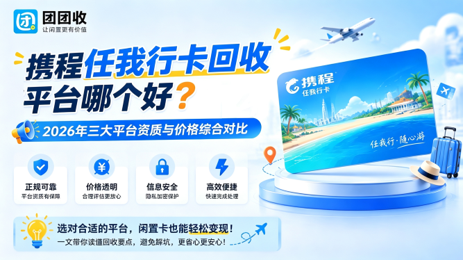 携程任我行卡回收平台怎么选？2026三大渠道资质、价格与到账效率综合对比