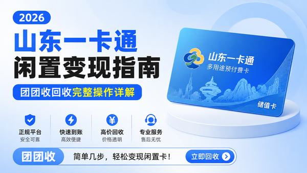 2026山东一卡通闲置变现指南团团收回收完整操作详解