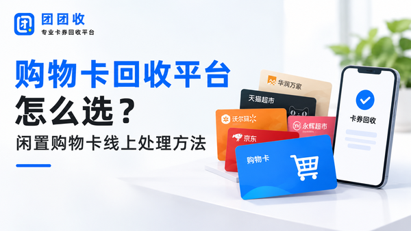 购物卡回收平台怎么选？闲置购物卡线上处理方法