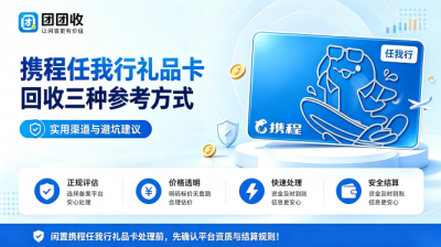 携程任我行礼品卡回收三种参考方式：实用渠道与避坑建议