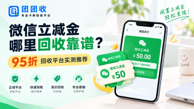 微信立减金哪里回收靠谱？95折回收平台实测推荐