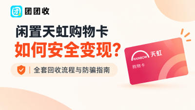 闲置天虹购物卡如何安全变现？全套回收流程与防骗指南