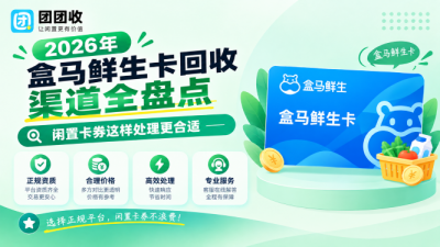 2026年盒马鲜生卡回收渠道全盘点，闲置卡券这样处理更合适