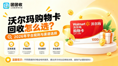 沃尔玛购物卡回收怎么选？2026年平台规则与渠道选择