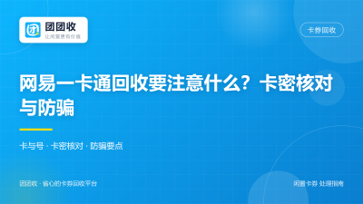 网易一卡通回收要注意什么？2026年卡密核对与防骗要点
