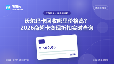 沃尔玛卡回收哪里价格高？2026商超卡变现折扣实时查询